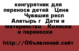 кенгурятник для переноса детей › Цена ­ 1 000 - Чувашия респ., Алатырь г. Дети и материнство » Коляски и переноски   